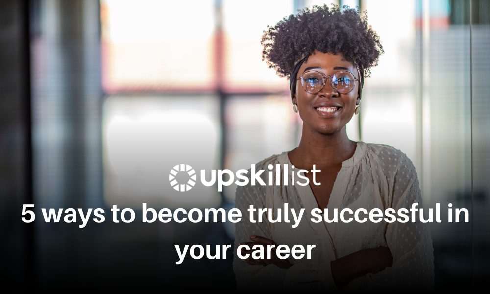 5 Ways To Become Truly Successful In Your Career