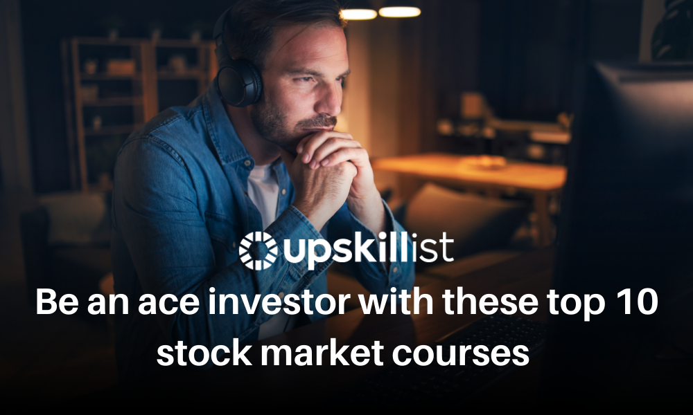 Be an Ace Investor With the Top 10 Stock Market Courses - Upskillist Blog